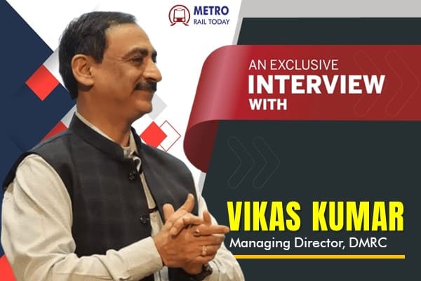 Interview of Dr. Vikas Kumar, Managing Director, Delhi Metro Rail Corporation