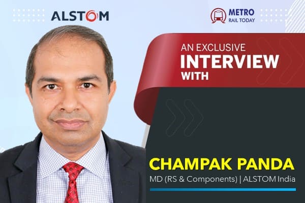 Execlusive Interview with Champak Panda, Managing Director, Rolling Stock & Components, Alstom India